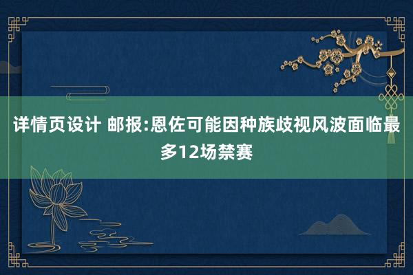 详情页设计 邮报:恩佐可能因种族歧视风波面临最多12场禁赛