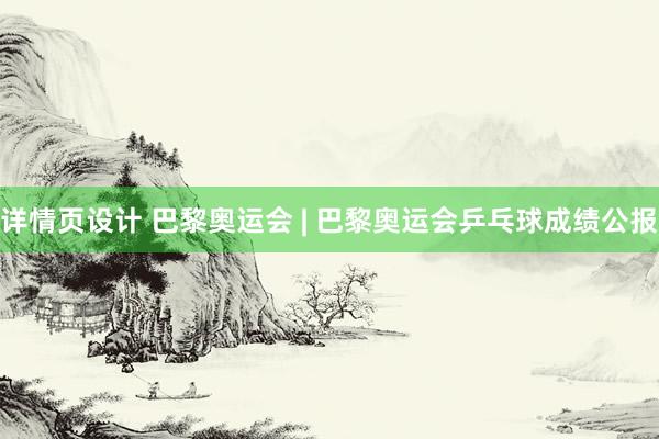 详情页设计 巴黎奥运会 | 巴黎奥运会乒乓球成绩公报