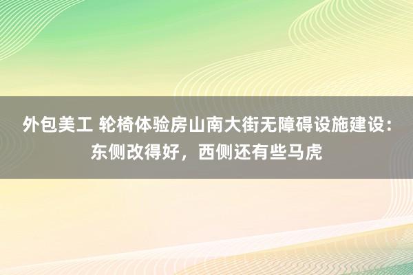 外包美工 轮椅体验房山南大街无障碍设施建设：东侧改得好，西侧还有些马虎